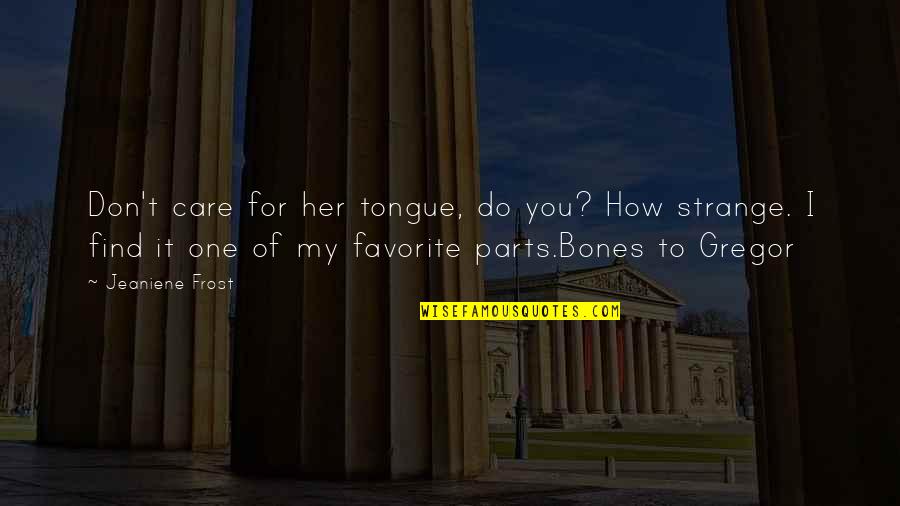 Bones And Cat Quotes By Jeaniene Frost: Don't care for her tongue, do you? How