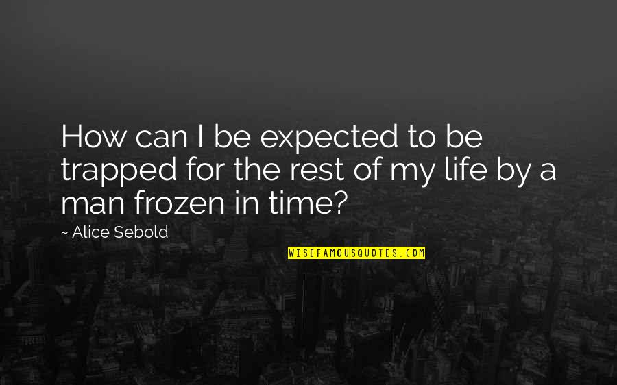 Bones And Life Quotes By Alice Sebold: How can I be expected to be trapped