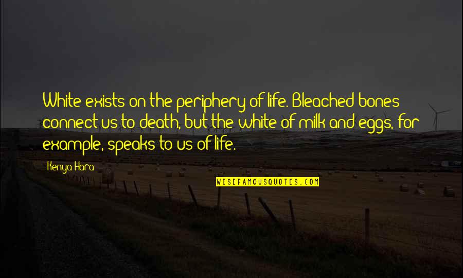 Bones And Life Quotes By Kenya Hara: White exists on the periphery of life. Bleached