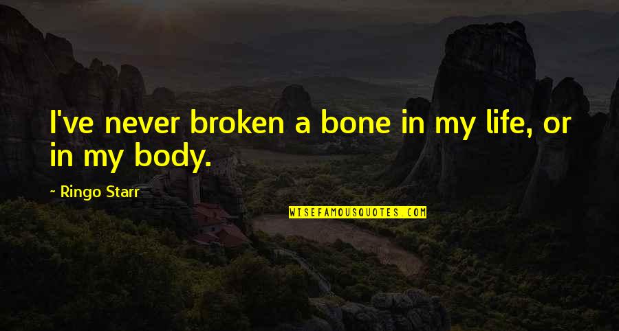 Bones And Life Quotes By Ringo Starr: I've never broken a bone in my life,