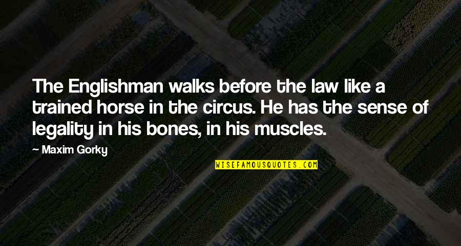 Bones And Muscles Quotes By Maxim Gorky: The Englishman walks before the law like a