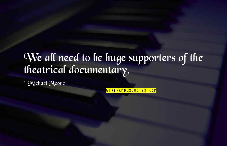 Bones And Muscles Quotes By Michael Moore: We all need to be huge supporters of