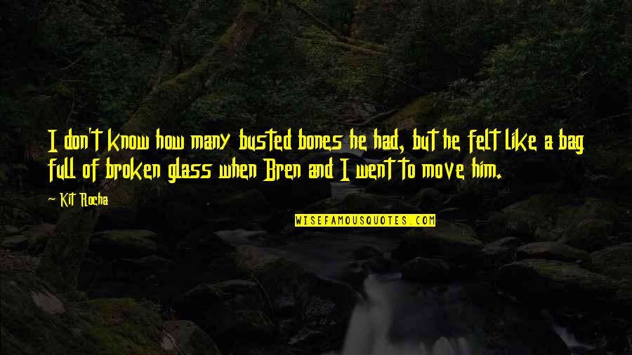 Bones Best Quotes By Kit Rocha: I don't know how many busted bones he Bones Best Quotes By Kit Rocha: I don't know how many busted bones he