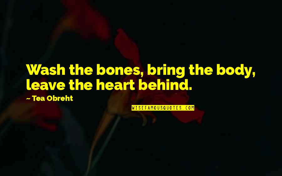 Bones Best Quotes By Tea Obreht: Wash the bones, bring the body, leave the