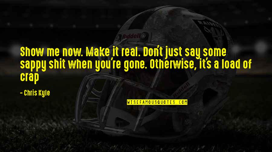 Bones Finn Abernathy Quotes By Chris Kyle: Show me now. Make it real. Don't just