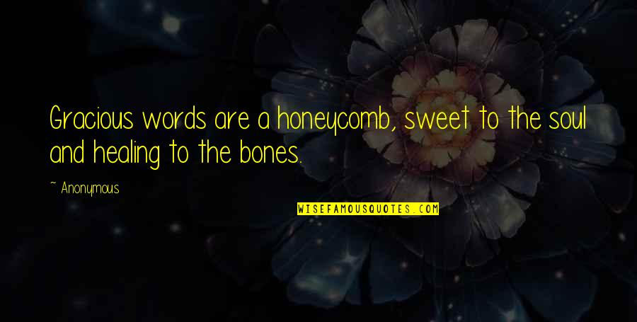 Bones Healing Quotes By Anonymous: Gracious words are a honeycomb, sweet to the