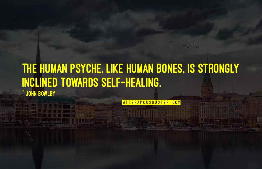 Bones Healing Quotes By John Bowlby: The human psyche, like human bones, is strongly