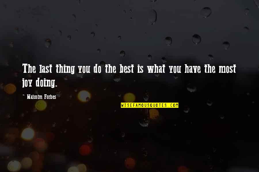 Bones Healing Quotes By Malcolm Forbes: The last thing you do the best is