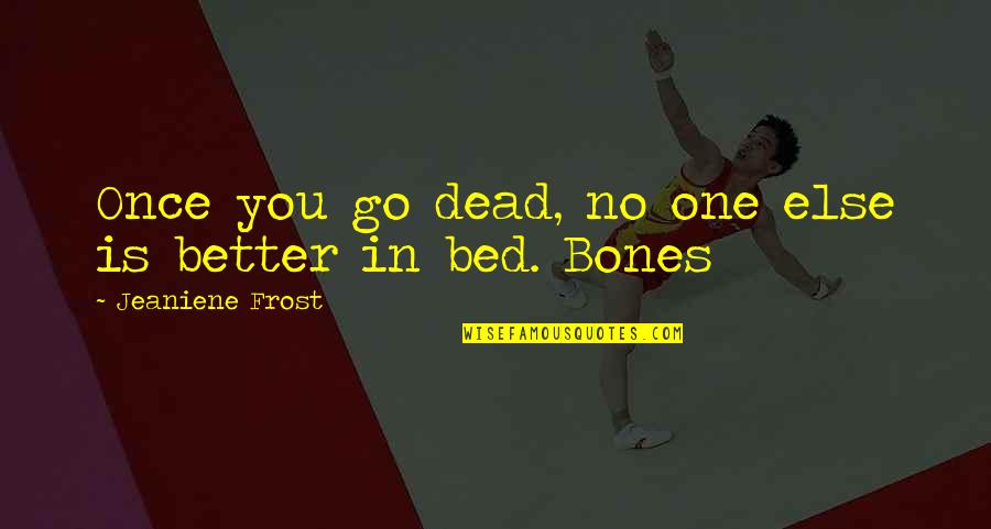Bones Night Huntress Quotes By Jeaniene Frost: Once you go dead, no one else is