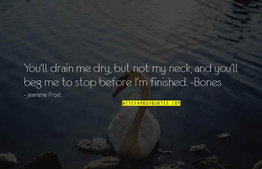 Bones Night Huntress Quotes By Jeaniene Frost: You'll drain me dry, but not my neck,