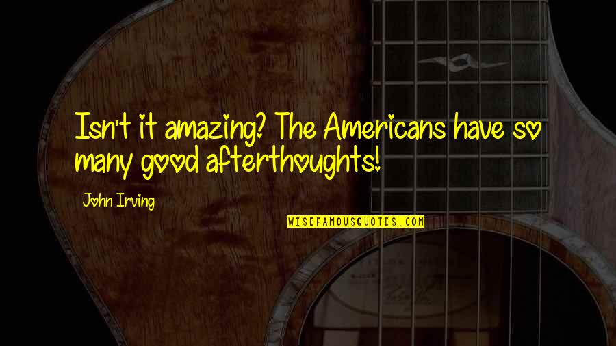 Bones Season 9 Episode 13 Quotes By John Irving: Isn't it amazing? The Americans have so many