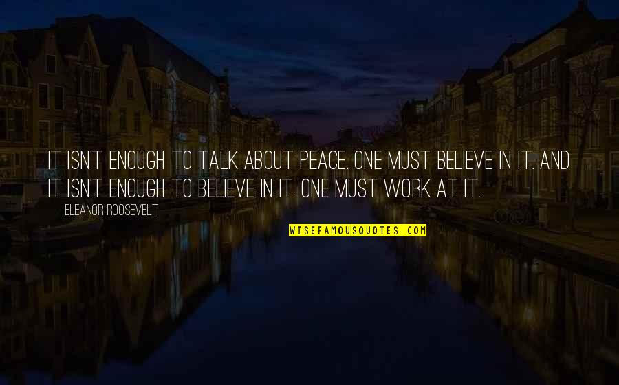 Bones Sesh Quotes By Eleanor Roosevelt: It isn't enough to talk about peace. One