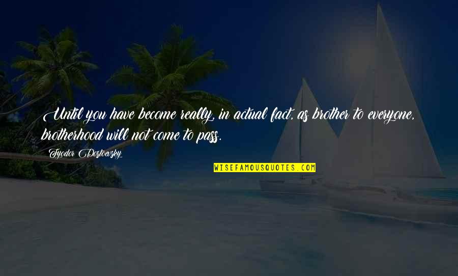 Bones Tv Quotes By Fyodor Dostoevsky: Until you have become really, in actual fact, Bones Tv Quotes By Fyodor Dostoevsky: Until you have become really, in actual fact,