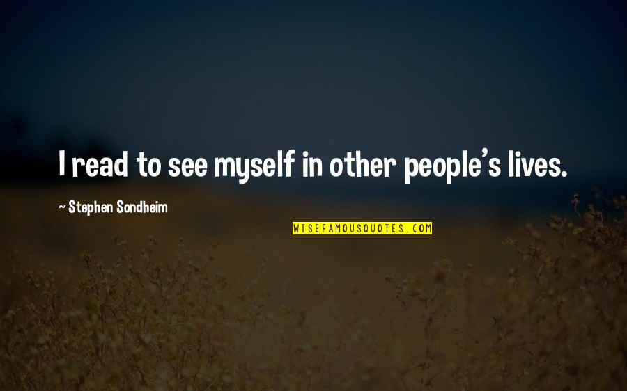 Bones Tv Quotes By Stephen Sondheim: I read to see myself in other people's Bones Tv Quotes By Stephen Sondheim: I read to see myself in other people's