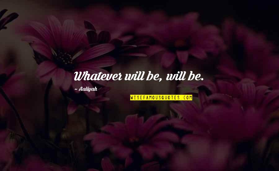 Bones Tv Show Quotes By Aaliyah: Whatever will be, will be.
