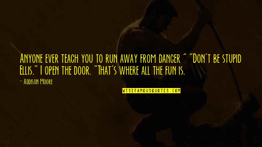 Bonesana Beccaria Quotes By Addison Moore: Anyone ever teach you to run away from