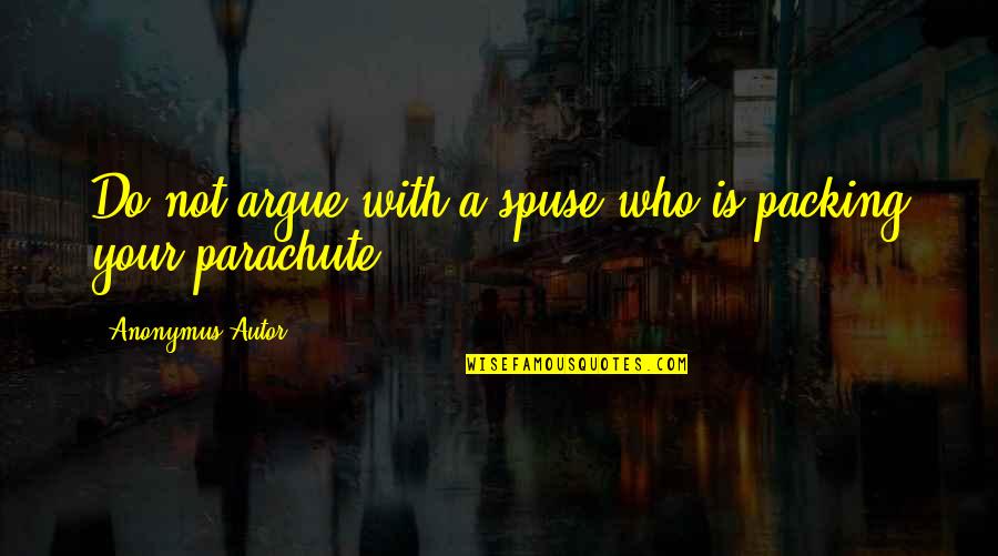 Bonesaw Brewery Quotes By Anonymus Autor: Do not argue with a spuse who is Bonesaw Brewery Quotes By Anonymus Autor: Do not argue with a spuse who is