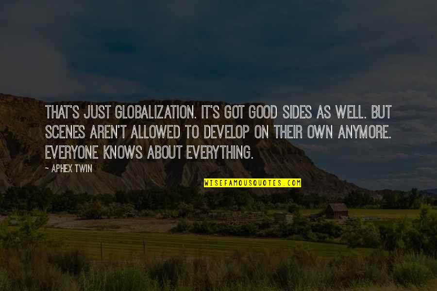 Bonesaw Brewery Quotes By Aphex Twin: That's just globalization. It's got good sides as Bonesaw Brewery Quotes By Aphex Twin: That's just globalization. It's got good sides as