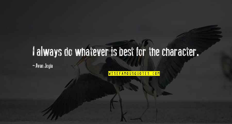 Bonesaw Brewery Quotes By Avan Jogia: I always do whatever is best for the Bonesaw Brewery Quotes By Avan Jogia: I always do whatever is best for the