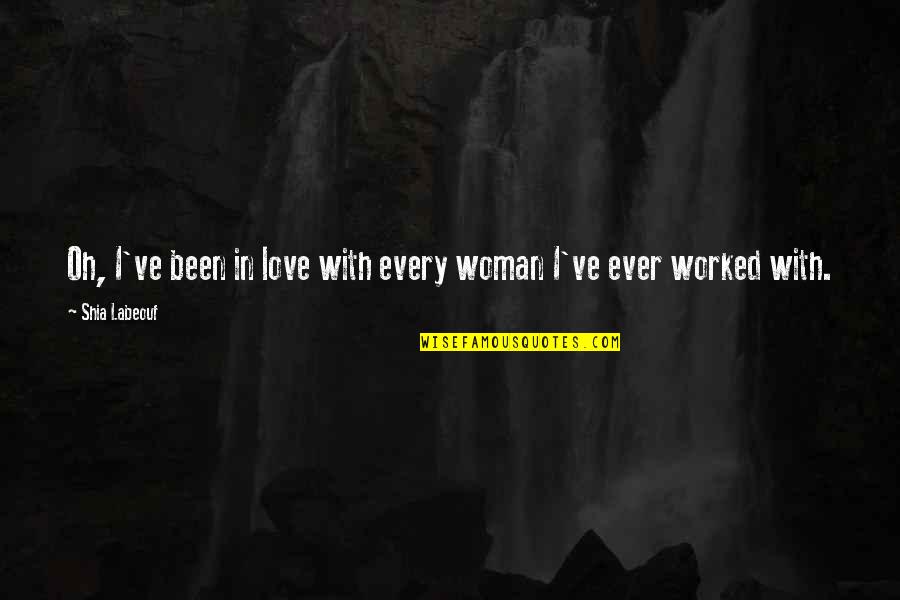 Boneshakers Quotes By Shia Labeouf: Oh, I've been in love with every woman