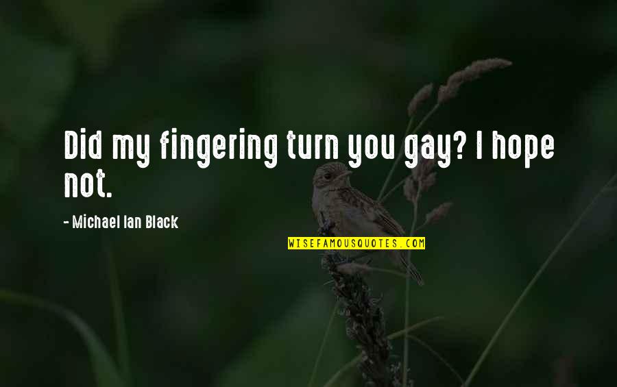 Bonete Fruta Quotes By Michael Ian Black: Did my fingering turn you gay? I hope