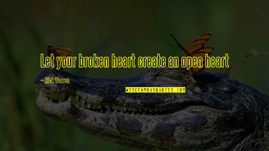 Boneth Quotes By Rick Warren: Let your broken heart create an open heart