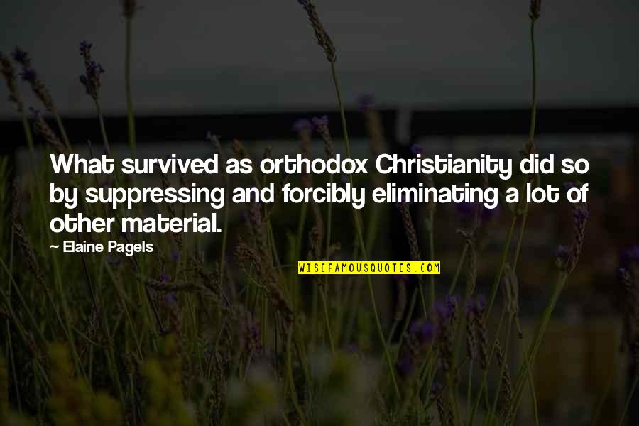 Bonethorn Quotes By Elaine Pagels: What survived as orthodox Christianity did so by Bonethorn Quotes By Elaine Pagels: What survived as orthodox Christianity did so by