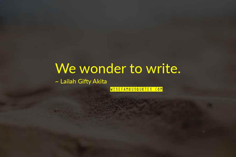 Bonethorn Quotes By Lailah Gifty Akita: We wonder to write. Bonethorn Quotes By Lailah Gifty Akita: We wonder to write.