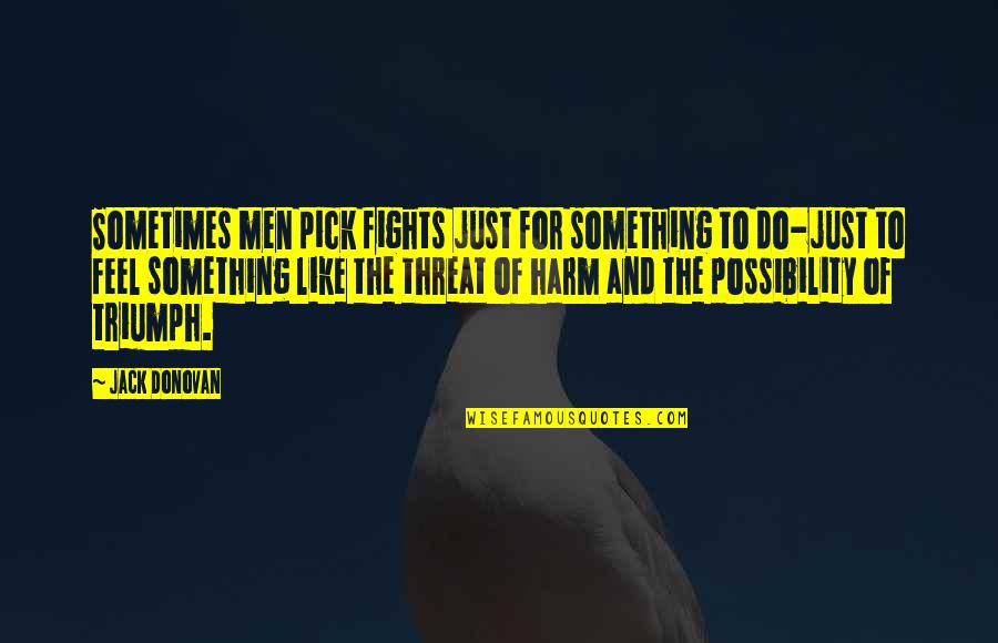 Bonethrower Quotes By Jack Donovan: Sometimes men pick fights just for something to