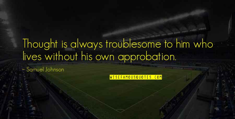 Bonethrower Quotes By Samuel Johnson: Thought is always troublesome to him who lives