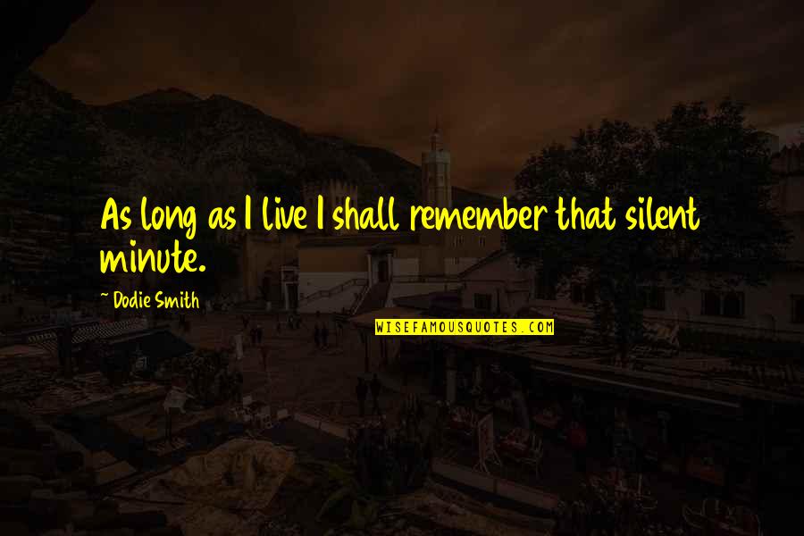 Bonett Quotes By Dodie Smith: As long as I live I shall remember
