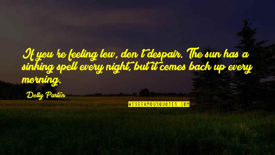 Boney M Quotes By Dolly Parton: If you're feeling low, don't despair. The sun