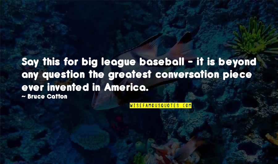 Boneyard Quotes By Bruce Catton: Say this for big league baseball - it