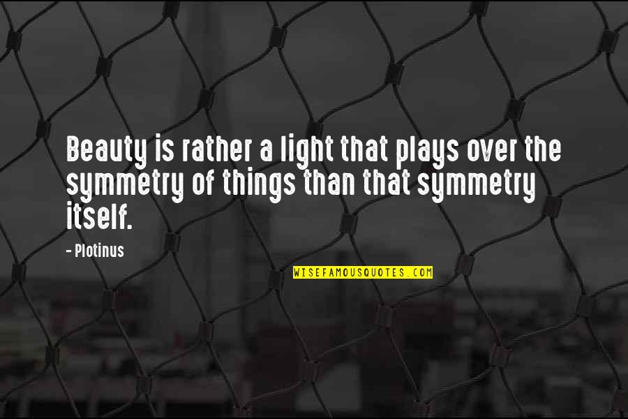 Boneyard Quotes By Plotinus: Beauty is rather a light that plays over