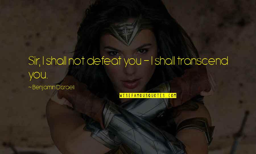 Bonezzi Switzer Quotes By Benjamin Disraeli: Sir, I shall not defeat you - I Bonezzi Switzer Quotes By Benjamin Disraeli: Sir, I shall not defeat you - I