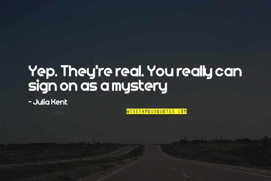 Bonfils Stanton Quotes By Julia Kent: Yep. They're real. You really can sign on