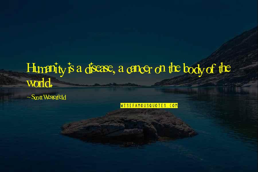 Bonfils Stanton Quotes By Scott Westerfeld: Humanity is a disease, a cancer on the Bonfils Stanton Quotes By Scott Westerfeld: Humanity is a disease, a cancer on the