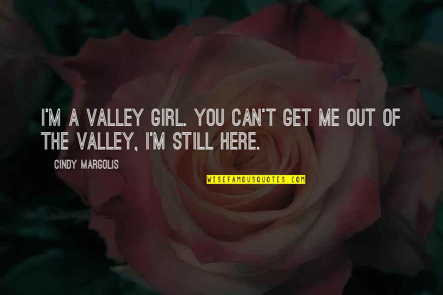 Bonfim Noticias Quotes By Cindy Margolis: I'm a Valley Girl. You can't get me