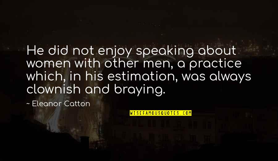 Bonfire Invitation Quotes By Eleanor Catton: He did not enjoy speaking about women with