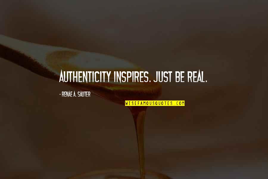Bonfire Of Vanities Quotes By Renae A. Sauter: Authenticity inspires. Just be real.