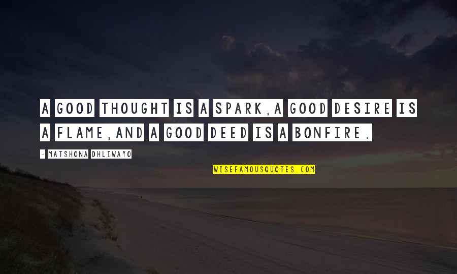 Bonfire Quotes Quotes By Matshona Dhliwayo: A good thought is a spark,a good desire