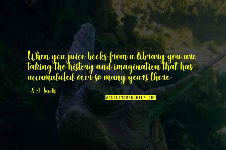 Bong Chandra Quotes By S.A. Tawks: When you juice books from a library you Bong Chandra Quotes By S.A. Tawks: When you juice books from a library you
