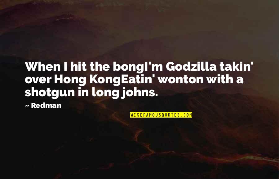 Bong Hit Quotes By Redman: When I hit the bongI'm Godzilla takin' over