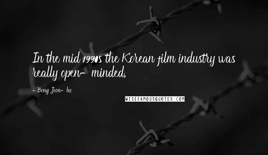 Bong Joon-ho quotes: In the mid 1990s the Korean film industry was really open-minded.