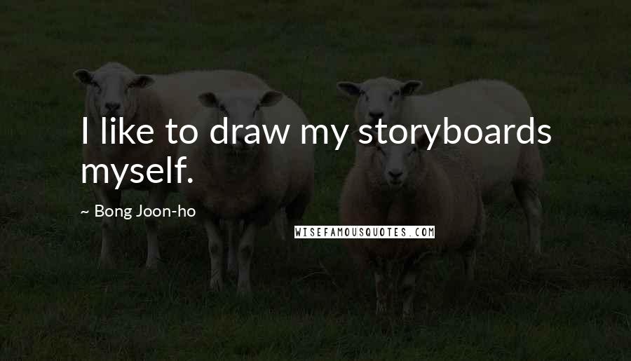 Bong Joon-ho quotes: I like to draw my storyboards myself.