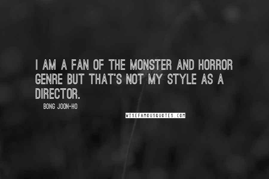 Bong Joon-ho quotes: I am a fan of the monster and horror genre but that's not my style as a director.