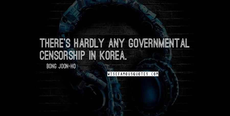 Bong Joon-ho quotes: There's hardly any governmental censorship in Korea.