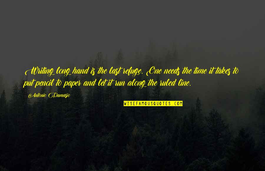 Bongartz Gmbh Quotes By Antonio Damasio: Writing long hand is the last refuge. One Bongartz Gmbh Quotes By Antonio Damasio: Writing long hand is the last refuge. One