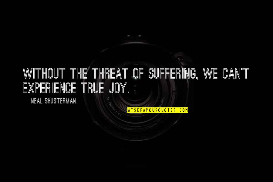 Bongartz Gmbh Quotes By Neal Shusterman: Without the threat of suffering, we can't experience Bongartz Gmbh Quotes By Neal Shusterman: Without the threat of suffering, we can't experience
