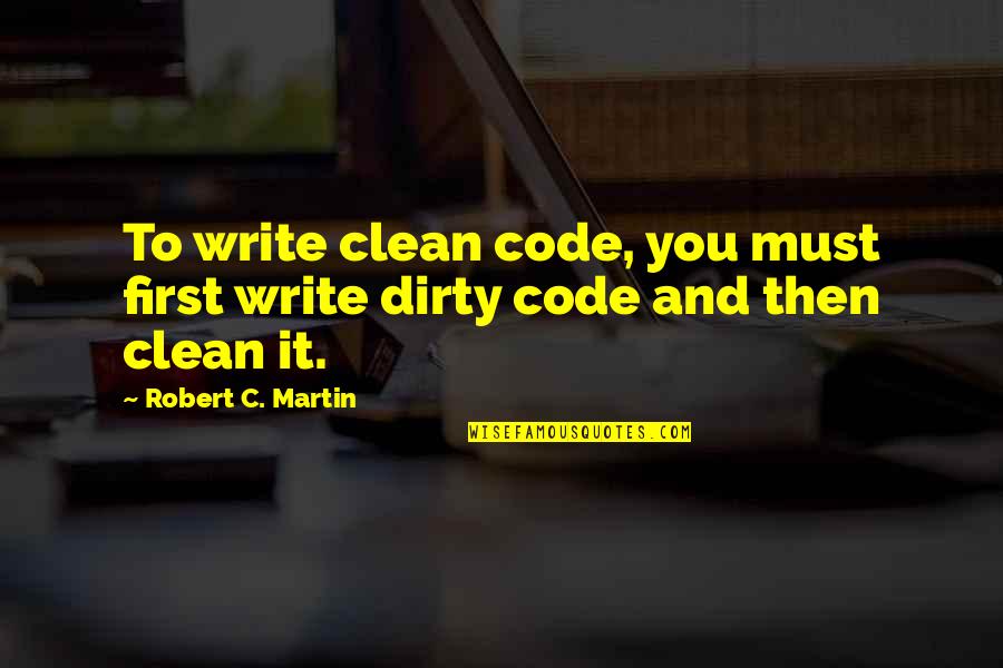 Bonged Quotes By Robert C. Martin: To write clean code, you must first write